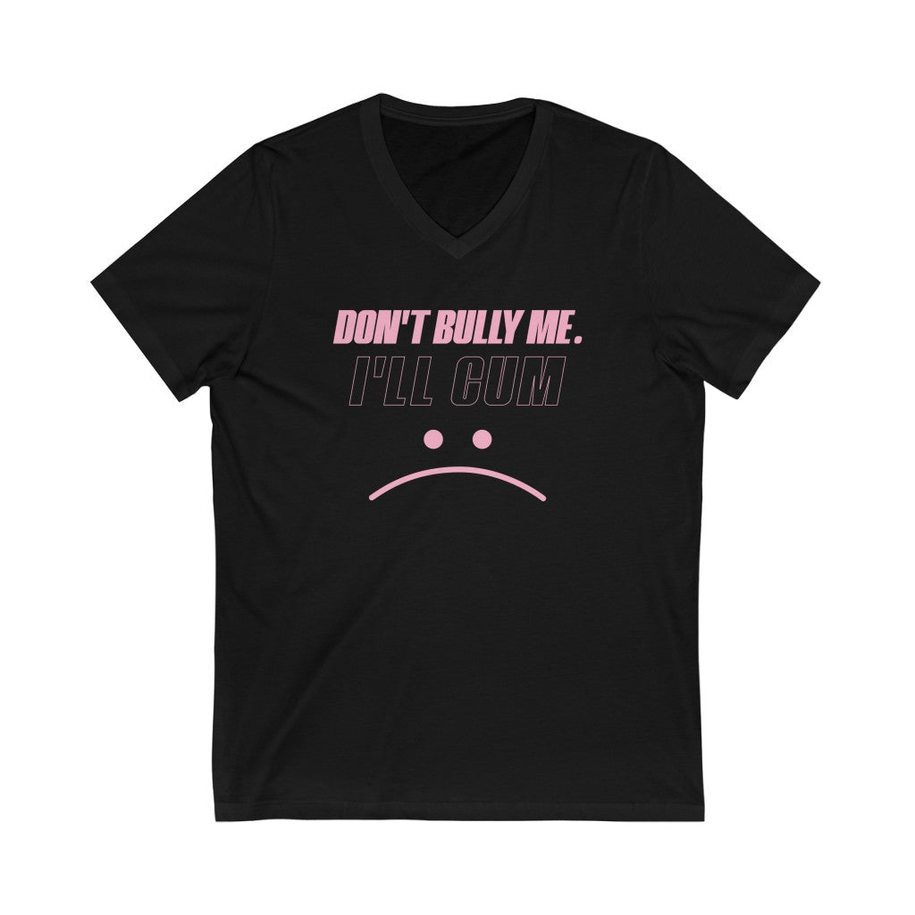 Don't Bully Me I'll Cum Unisex Jersey Short Sleeve V-Neck Tee