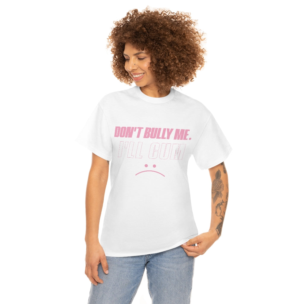Don't Bully Me I'll Cum Unisex Heavy Cotton Tee Gift Ideas for Friends