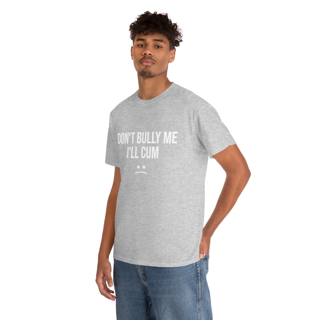 Don't Bully Me I'll Cum - Unisex Heavy Cotton Tee - B0B8MTGYGG