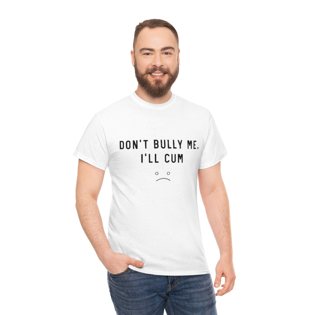 Don't Bully Me I'll Cum Unisex Heavy Cotton Tee for Men/ Women