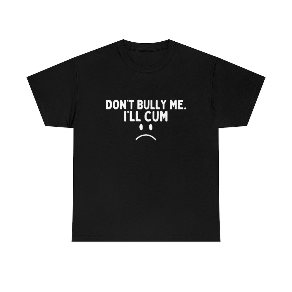 Don't Bully Me I'll Cum Unisex Heavy Cotton Tee For Men/Women - B0B8X8MJRV