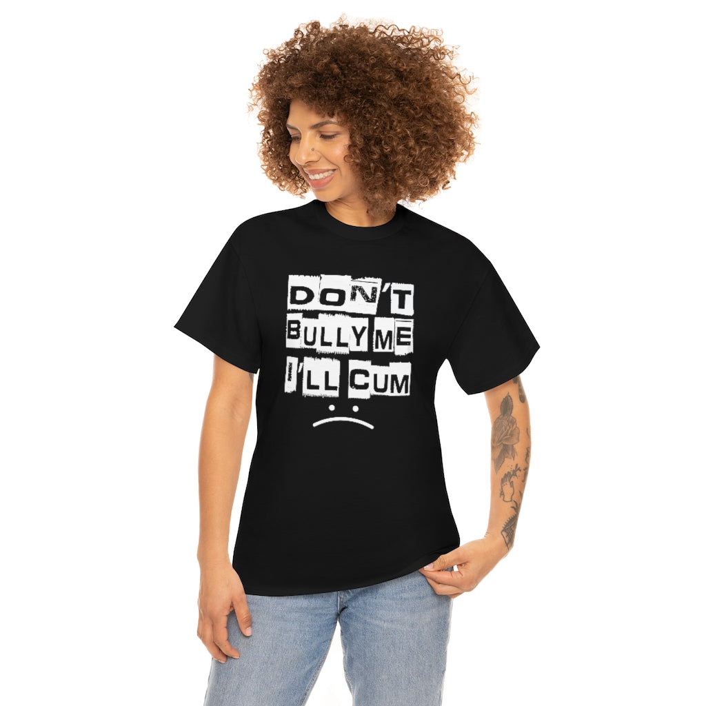 Don't Bully Me I'll Cum - Unisex Heavy Cotton Tee for Women/Men - B0B8NW41F3