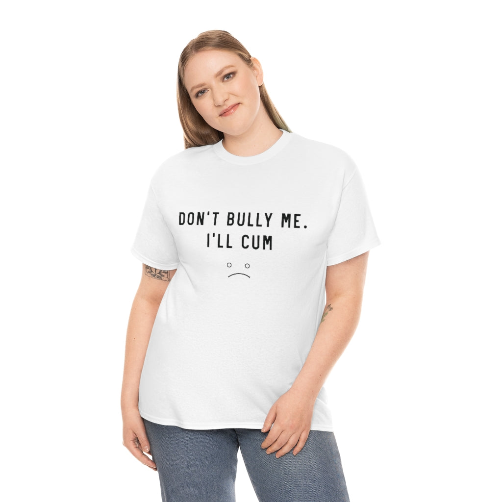 Don't Bully Me I'll Cum Unisex Heavy Cotton Tee for Men/ Women