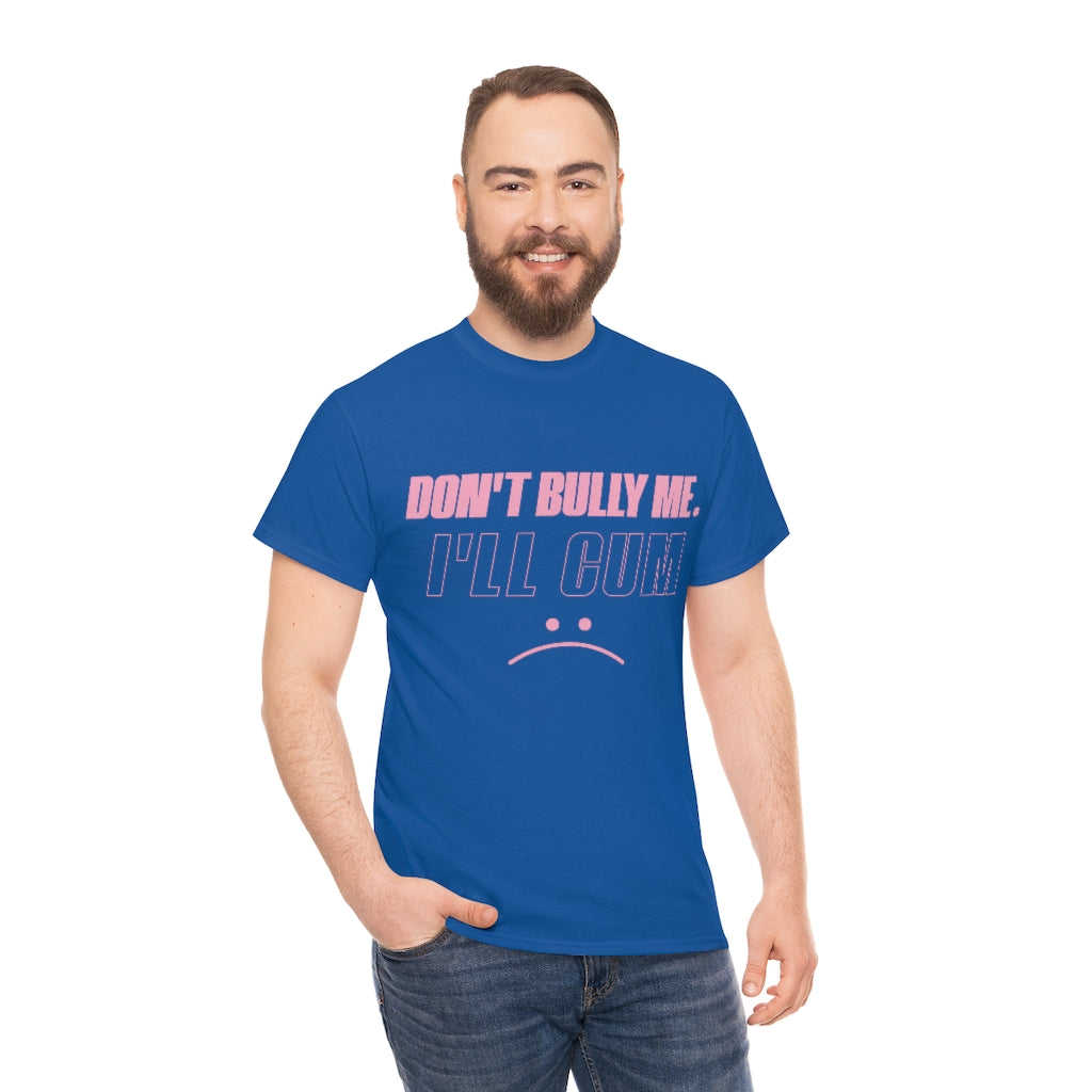Don't Bully Me I'll Cum Unisex Heavy Cotton Tee Gift Ideas for Friends