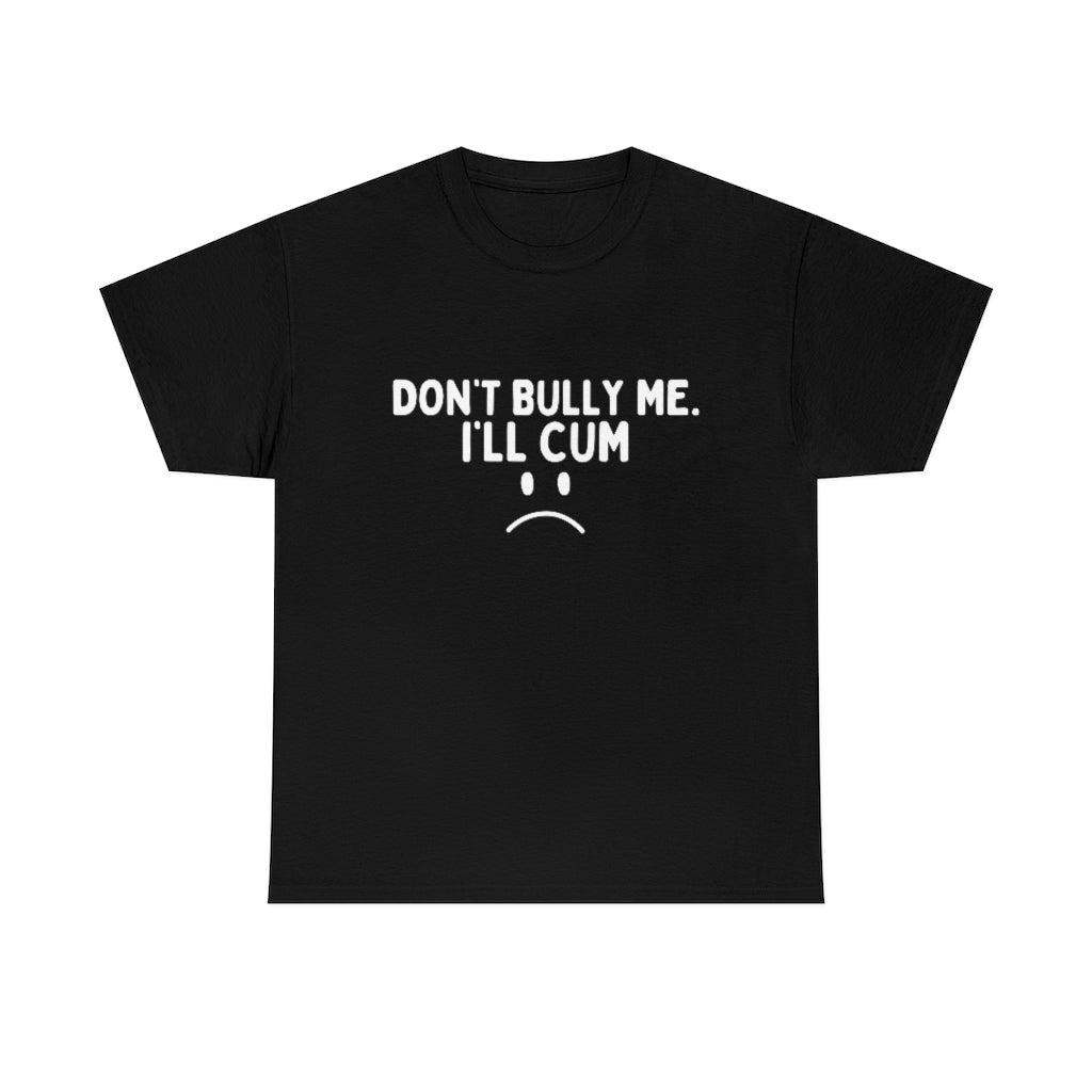 Don't Bully Me I'll Cum - Unisex Heavy Cotton Tee - B0B8X8MJRV