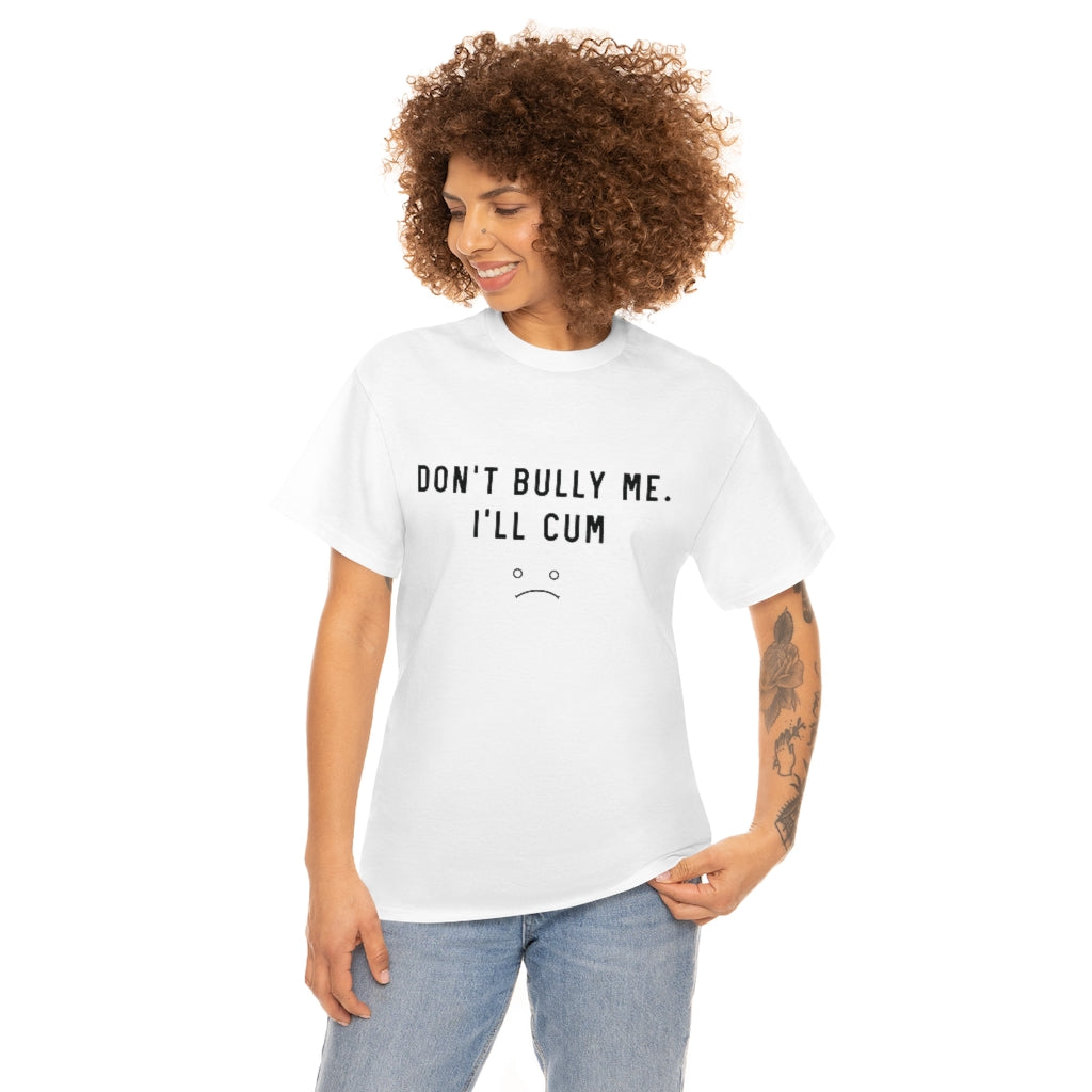 Don't Bully Me I'll Cum Unisex Heavy Cotton Tee for Men/ Women