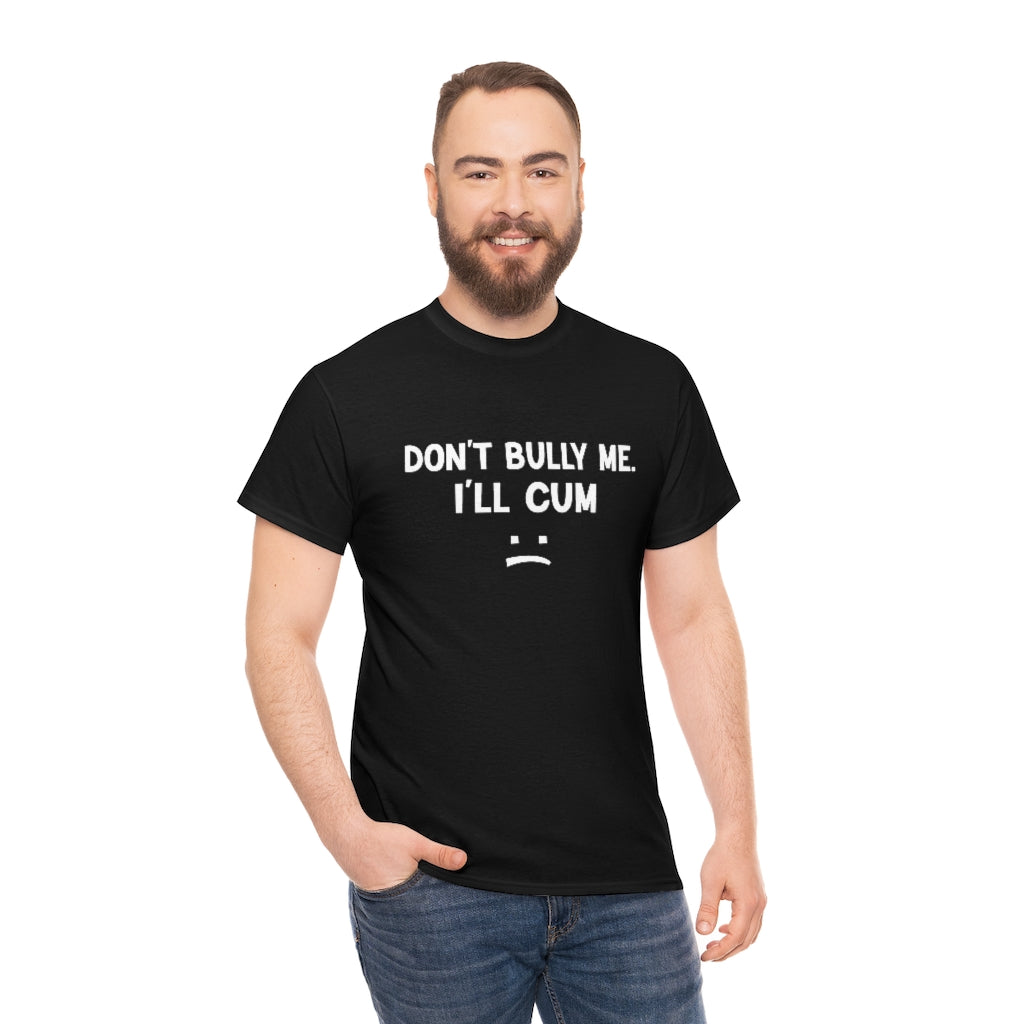 Don't Bully Me I'll Cum Unisex Heavy Cotton Tee for Men/ Women - B0B8X9RWTS