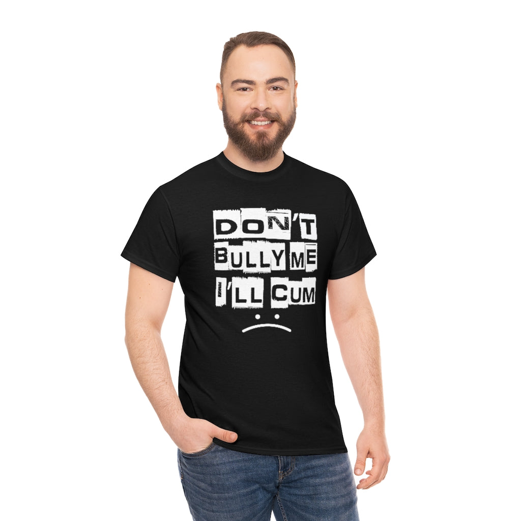 Don't Bully Me I'll Cum - Unisex Heavy Cotton Tee for Women/Men - B0B8NW41F3