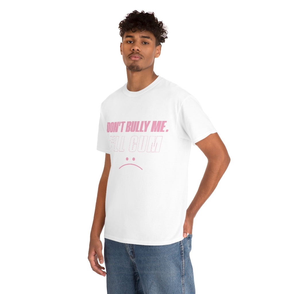 Don't Bully Me I'll Cum Unisex Heavy Cotton Tee Gift Ideas for Friends