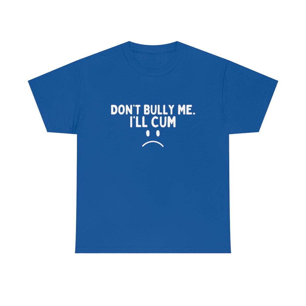 Don't Bully Me I'll Cum Unisex Heavy Cotton Tee For Men/Women - B0B8X8MJRV
