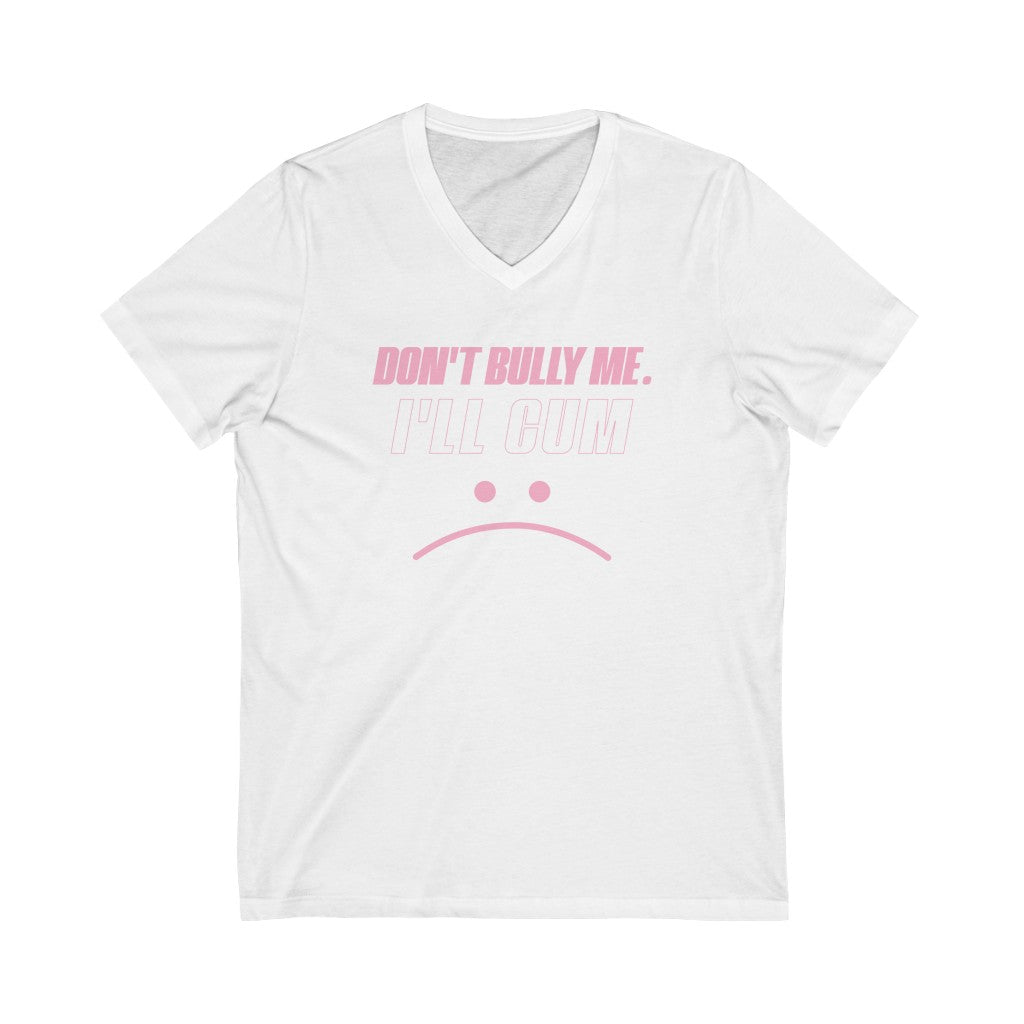 Don't Bully Me I'll Cum Unisex Jersey Short Sleeve V-Neck Tee