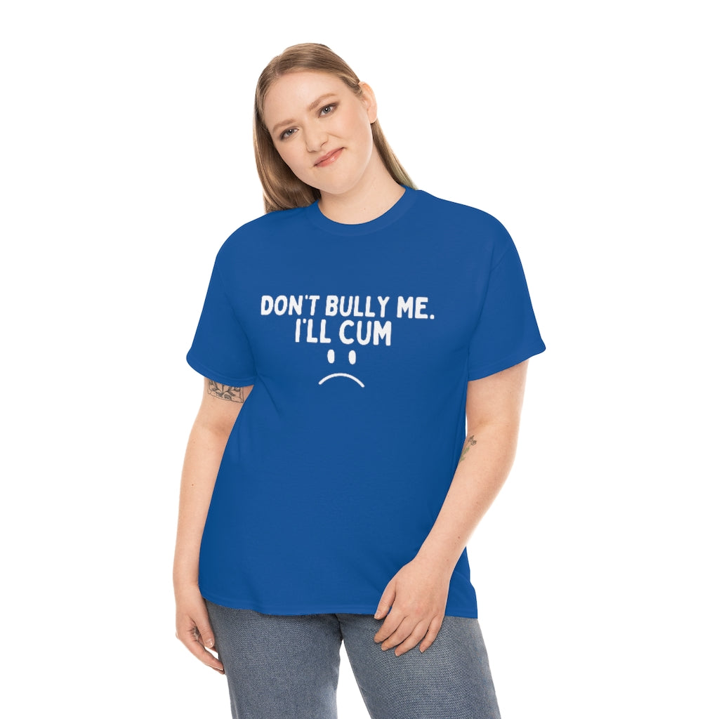 Don't Bully Me I'll Cum Unisex Heavy Cotton Tee For Men/Women - B0B8X8MJRV