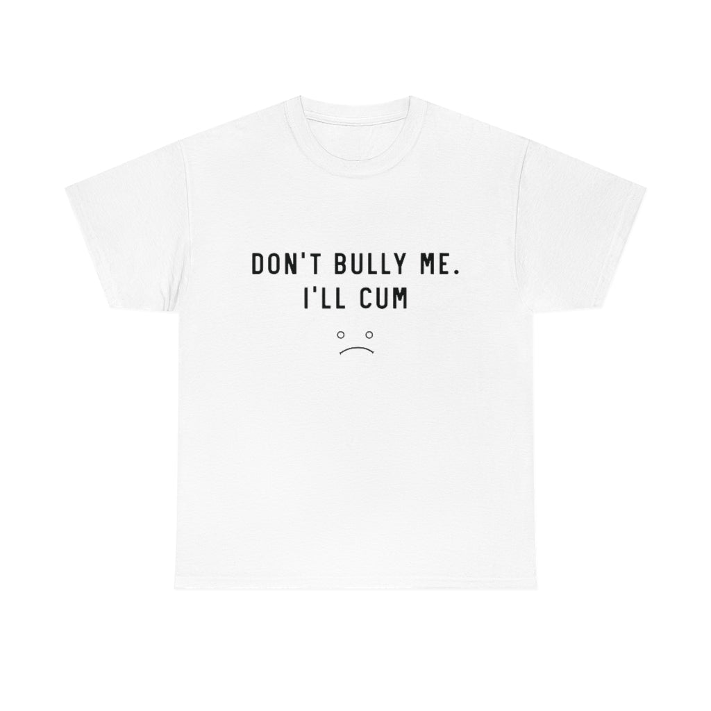 Don't Bully Me I'll Cum Unisex Heavy Cotton Tee for Men/ Women