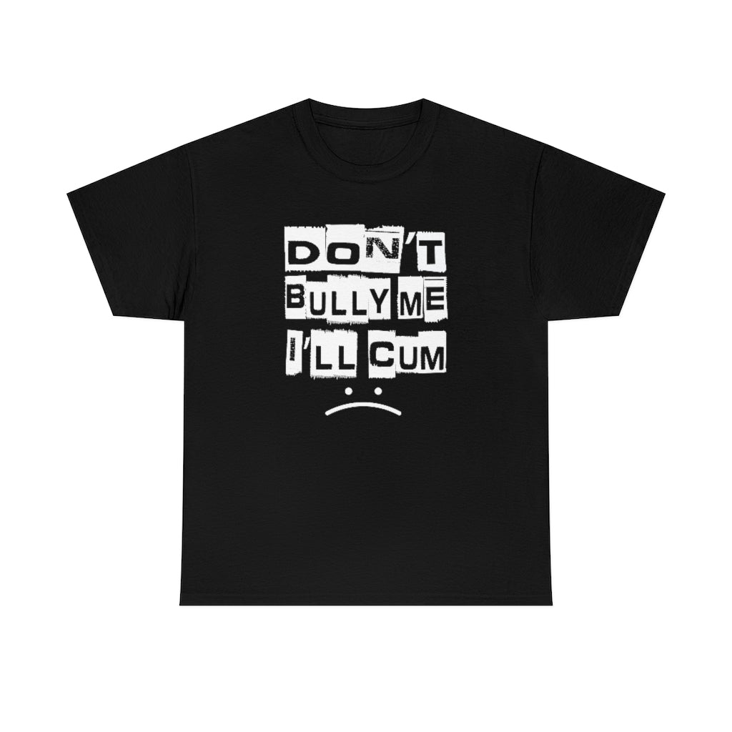 Don't Bully Me I'll Cum - Unisex Heavy Cotton Tee for Women/Men - B0B8NW41F3