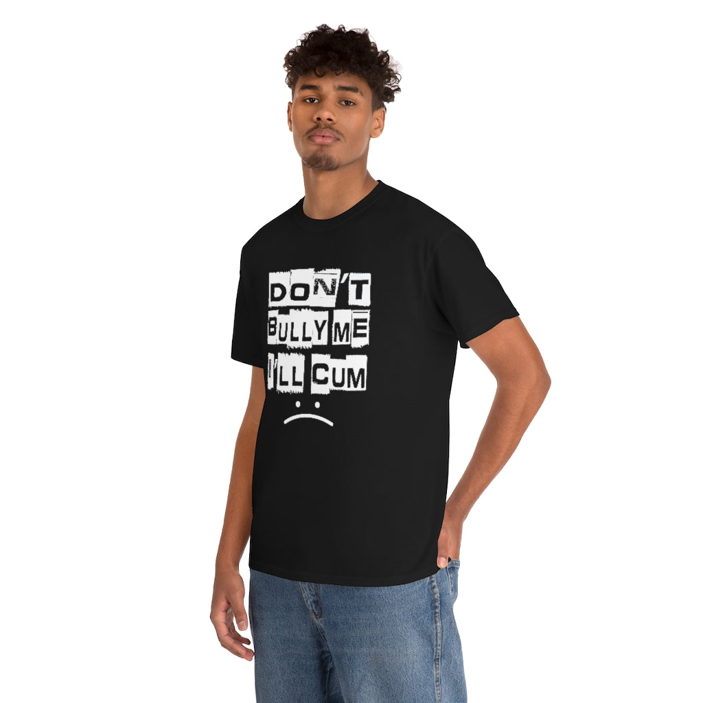 Don't Bully Me I'll Cum - Unisex Heavy Cotton Tee for Women/Men - B0B8NW41F3
