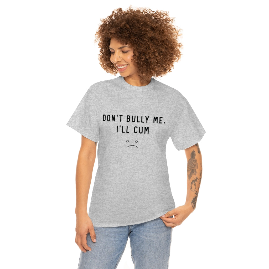 Don't Bully Me I'll Cum Unisex Heavy Cotton Tee for Men/ Women