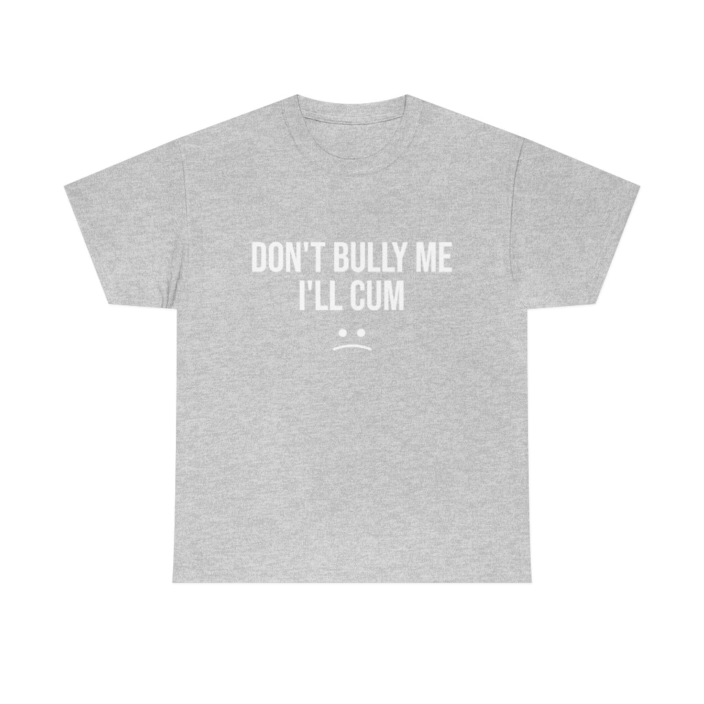 Don't Bully Me I'll Cum - Unisex Heavy Cotton Tee - B0B8MTGYGG