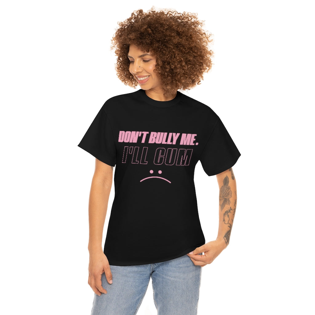 Don't Bully Me I'll Cum Unisex Heavy Cotton Tee Gift Ideas for Friends