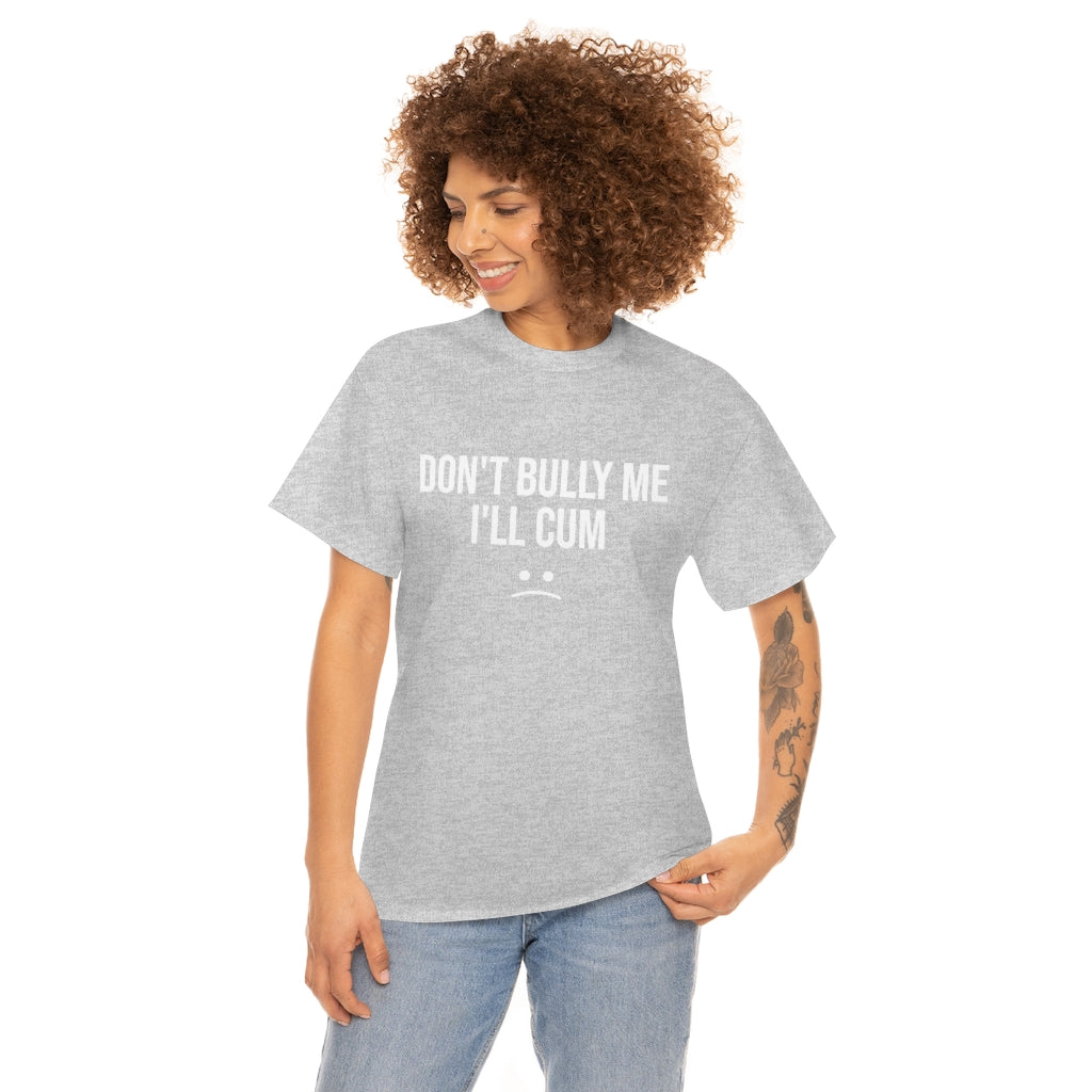 Don't Bully Me I'll Cum - Unisex Heavy Cotton Tee - B0B8MTGYGG