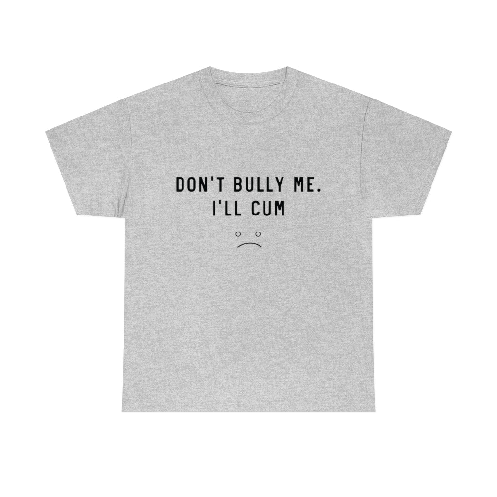 Don't Bully Me I'll Cum Unisex Heavy Cotton Tee for Men/ Women