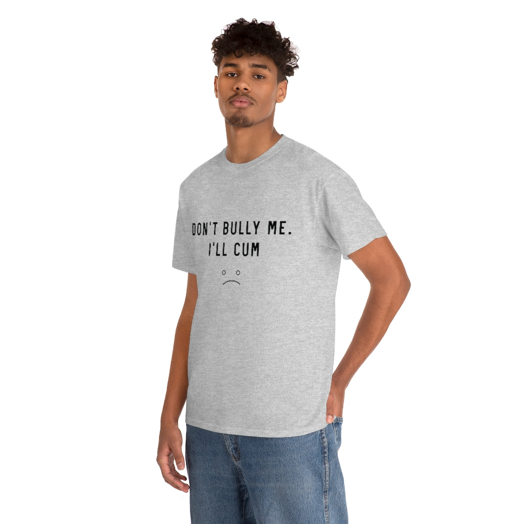 Don't Bully Me I'll Cum Unisex Heavy Cotton Tee for Men/ Women