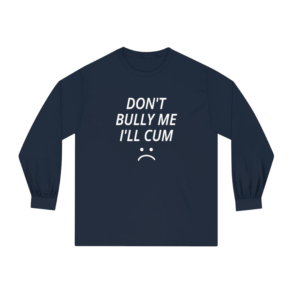 Don't Bully Me I'll Cum Unisex Classic Long Sleeve T-Shirt