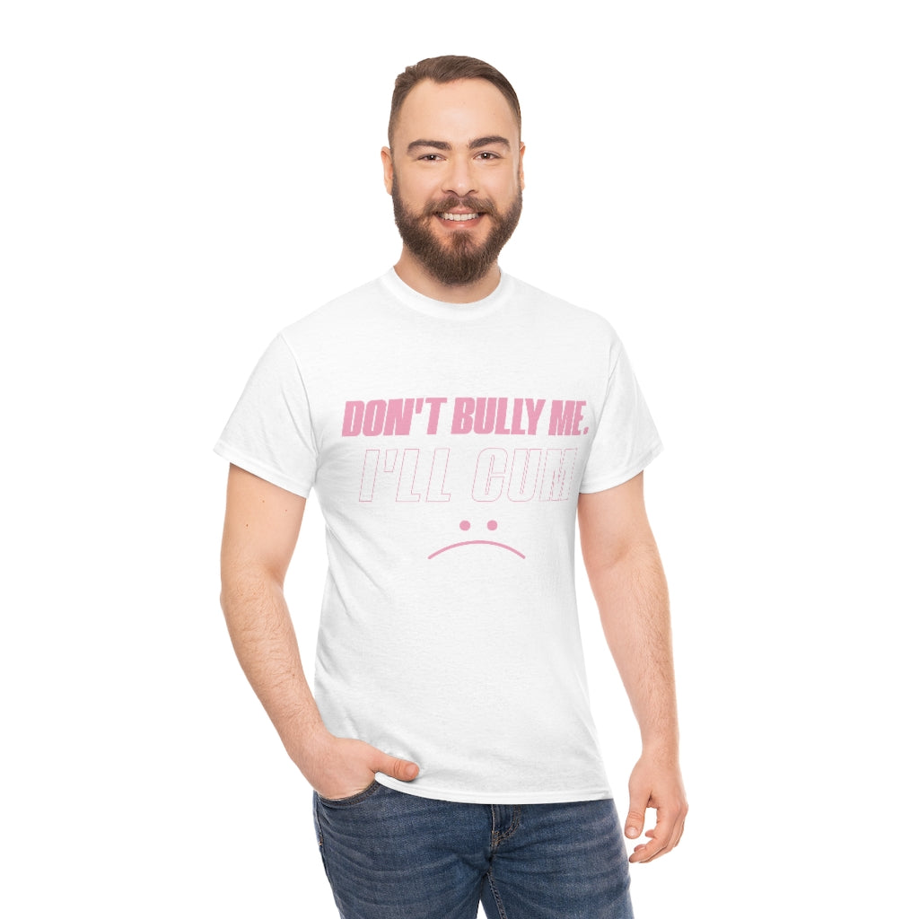 Don't Bully Me I'll Cum Unisex Heavy Cotton Tee Gift Ideas for Friends