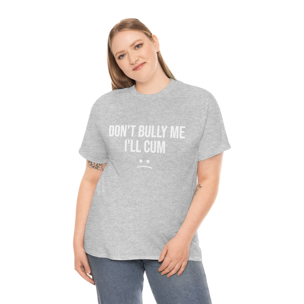 Don't Bully Me I'll Cum - Unisex Heavy Cotton Tee - B0B8MTGYGG