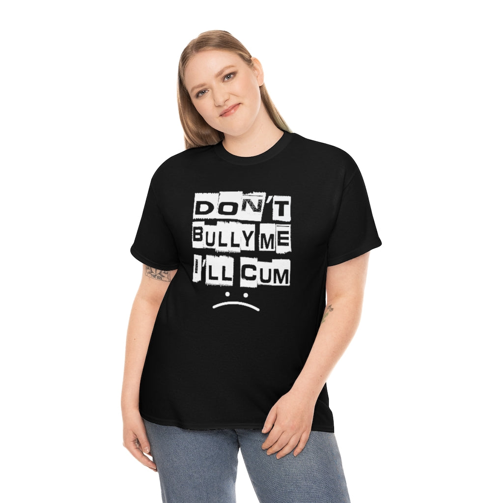 Don't Bully Me I'll Cum - Unisex Heavy Cotton Tee for Women/Men - B0B8NW41F3
