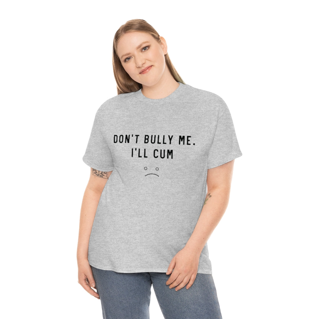 Don't Bully Me I'll Cum Unisex Heavy Cotton Tee for Men/ Women