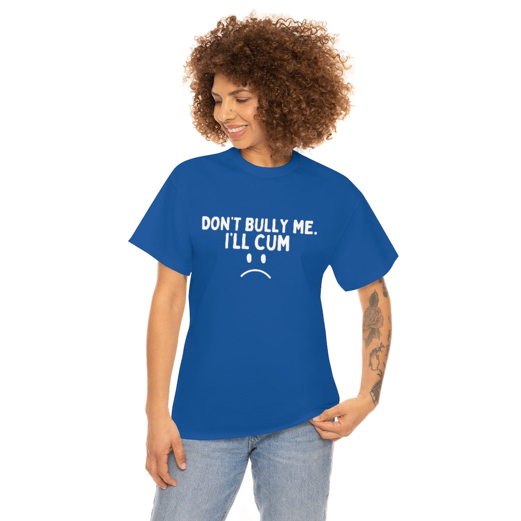 Don't Bully Me I'll Cum Unisex Heavy Cotton Tee For Men/Women - B0B8X8MJRV