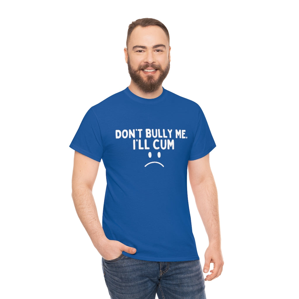 Don't Bully Me I'll Cum Unisex Heavy Cotton Tee For Men/Women - B0B8X8MJRV