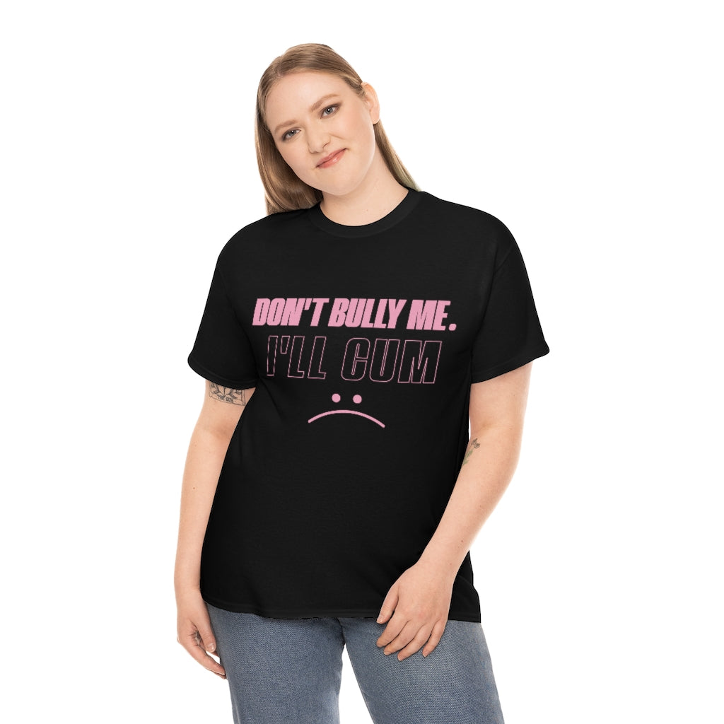 Don't Bully Me I'll Cum Unisex Heavy Cotton Tee Gift Ideas for Friends