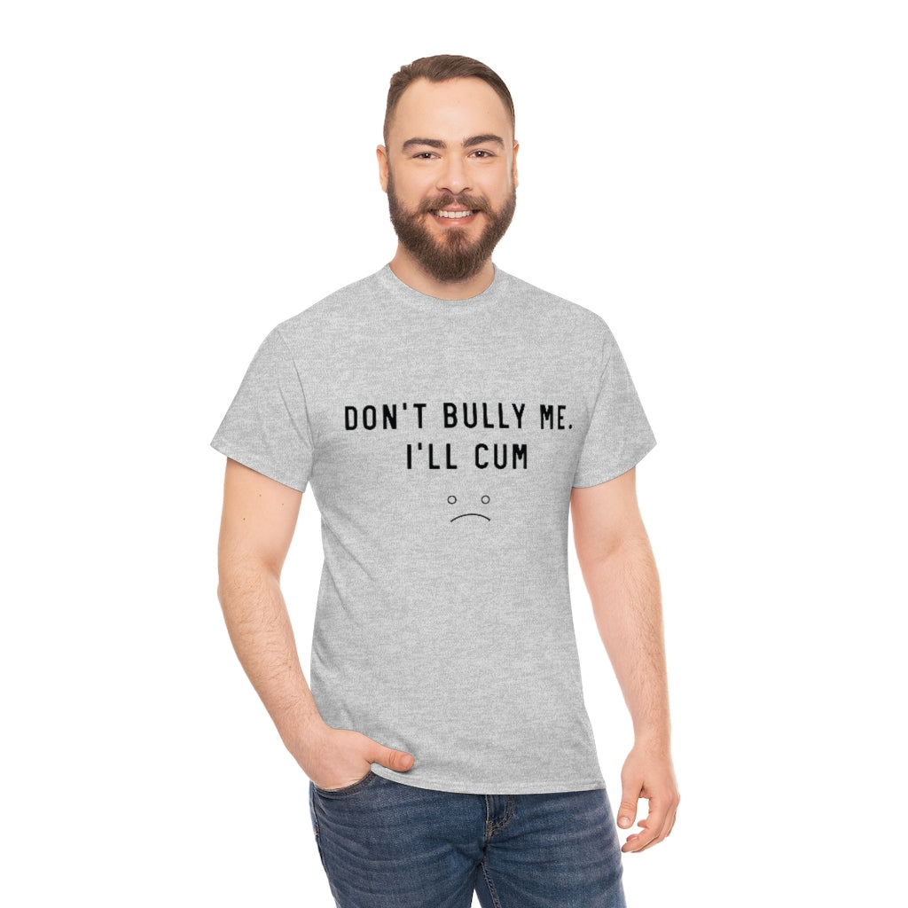 Don't Bully Me I'll Cum Unisex Heavy Cotton Tee for Men/ Women